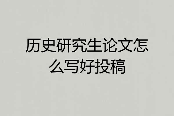 历史研究生论文怎么写好投稿