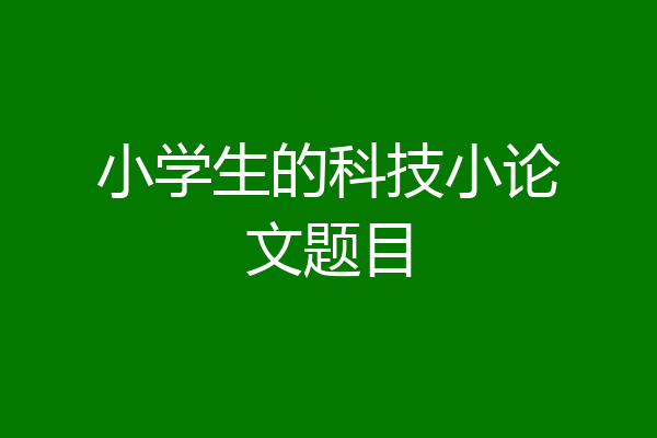 小学生的科技小论文题目