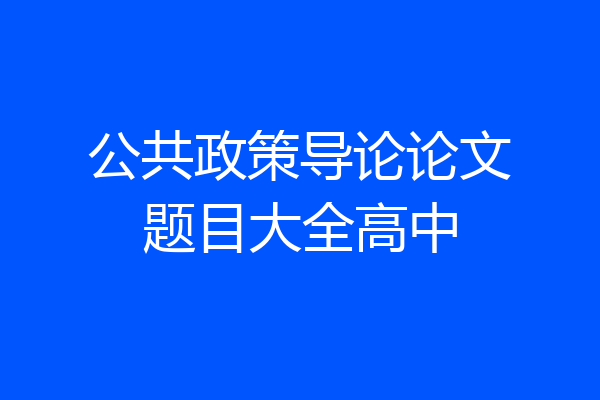 公共政策导论论文题目大全高中