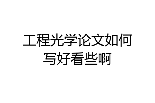 工程光学论文如何写好看些啊
