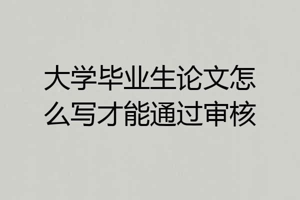大学毕业生论文怎么写才能通过审核