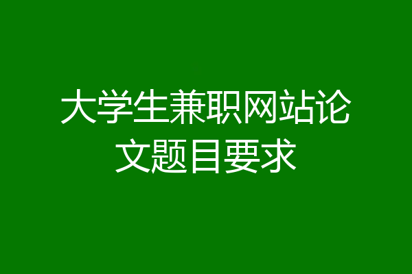 大学生兼职网站论文题目要求