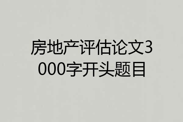 房地产评估论文3000字开头题目