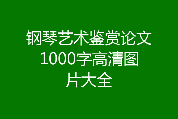 钢琴艺术鉴赏论文1000字高清图片大全