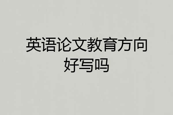 英语论文教育方向好写吗