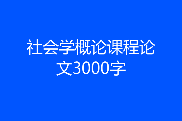 社会学概论课程论文3000字