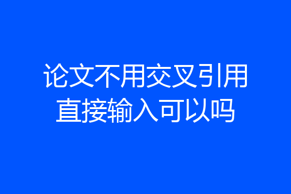 论文不用交叉引用直接输入可以吗