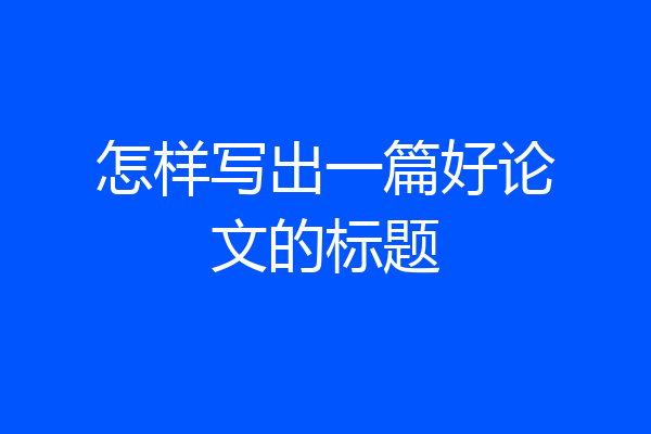 怎样写出一篇好论文的标题