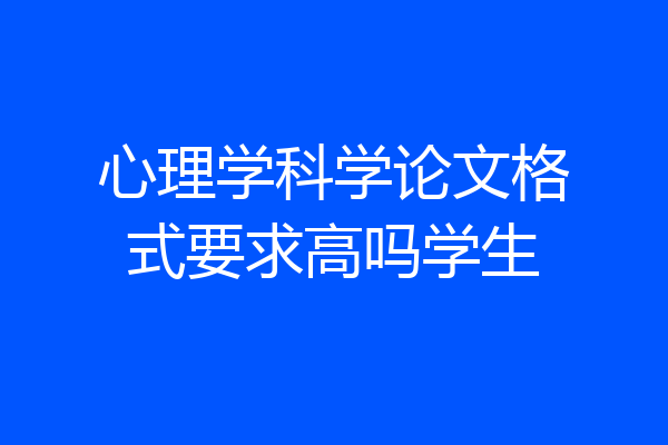 心理学科学论文格式要求高吗学生