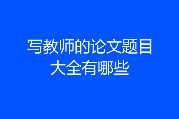 写教师的论文题目大全有哪些