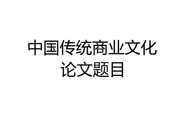 中国传统商业文化论文题目