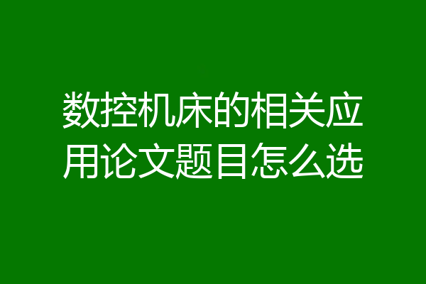 数控机床的相关应用论文题目怎么选