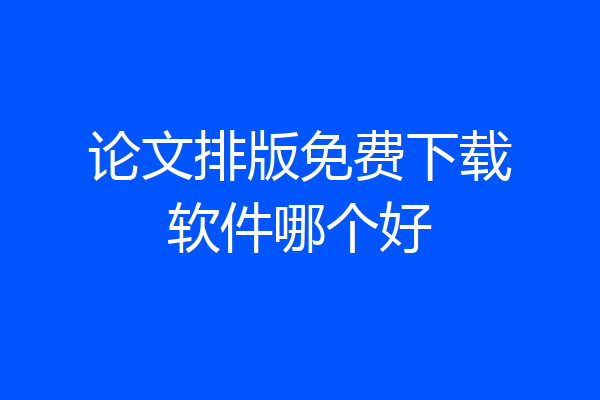 论文排版免费下载软件哪个好