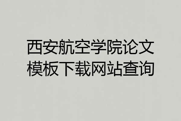 西安航空学院论文模板下载网站查询