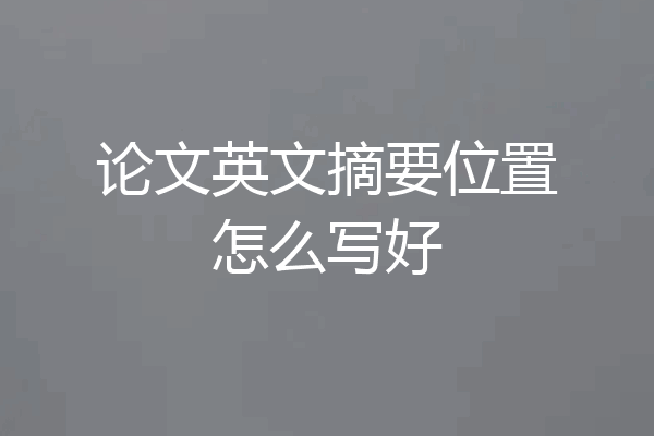 论文英文摘要位置怎么写好