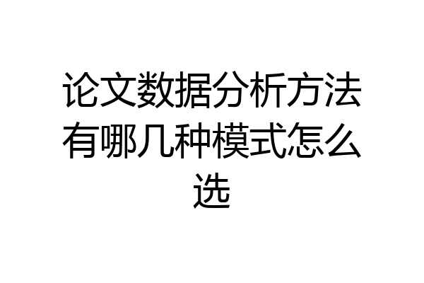 论文数据分析方法有哪几种模式怎么选