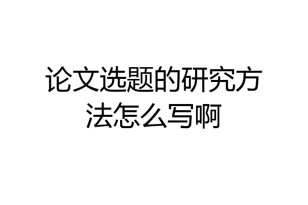 论文选题的研究方法怎么写啊