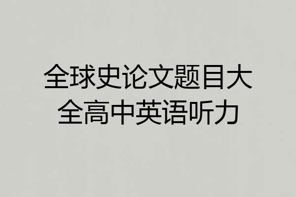 全球史论文题目大全高中英语听力