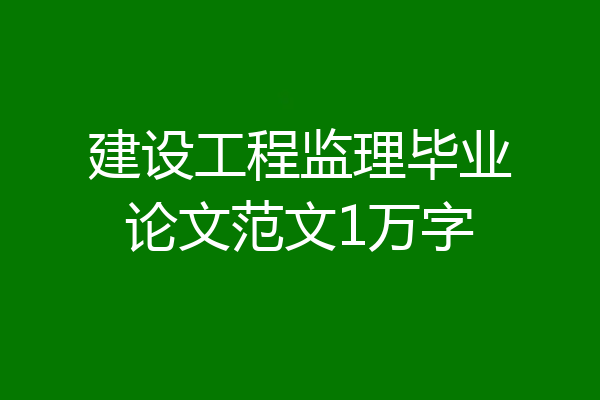 建设工程监理毕业论文范文1万字