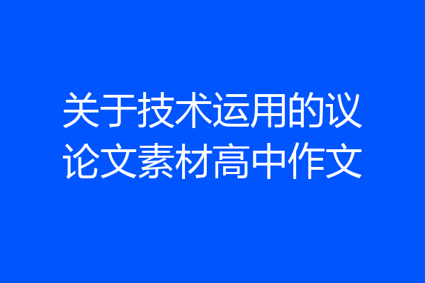 关于技术运用的议论文素材高中作文