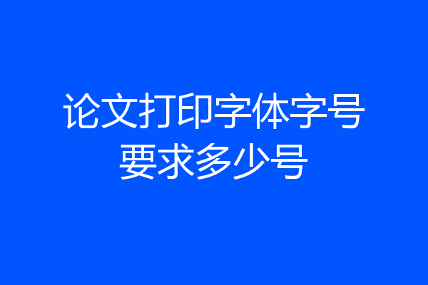 论文打印字体字号要求多少号