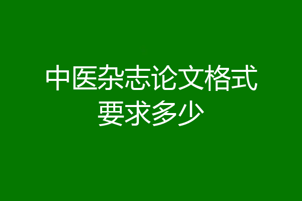 中医杂志论文格式要求多少