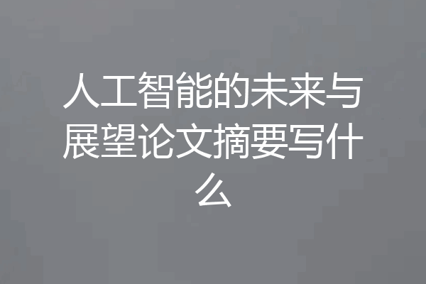 人工智能的未来与展望论文摘要写什么