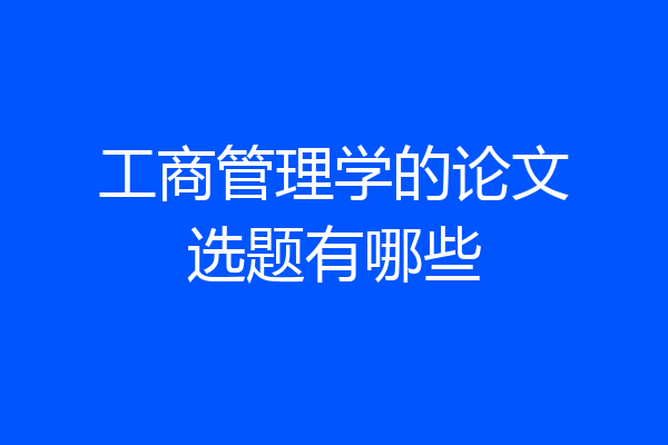 工商管理学的论文选题有哪些