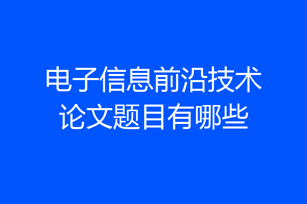 电子信息前沿技术论文题目有哪些