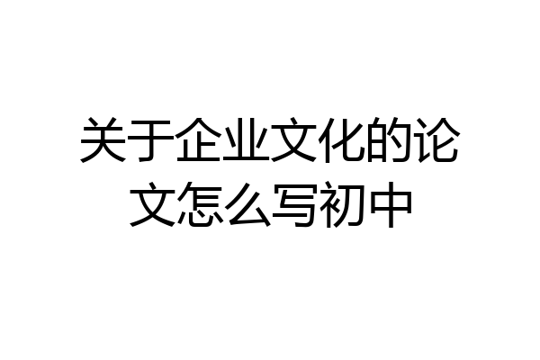 关于企业文化的论文怎么写初中