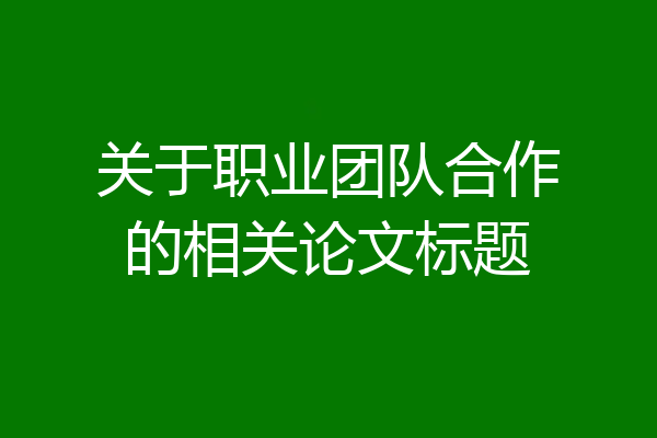 关于职业团队合作的相关论文标题