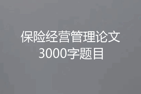 保险经营管理论文3000字题目