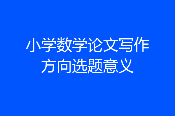 小学数学论文写作方向选题意义