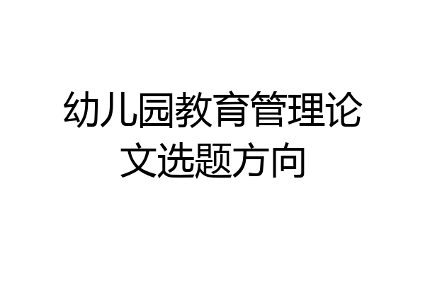 幼儿园教育管理论文选题方向