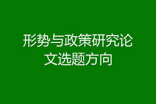 形势与政策研究论文选题方向