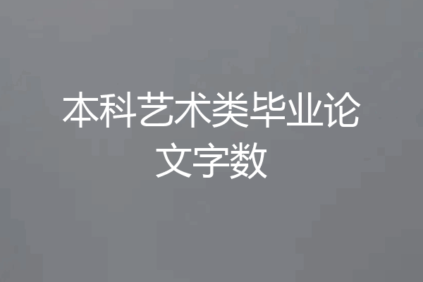 本科艺术类毕业论文字数