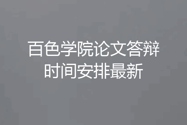 百色学院论文答辩时间安排最新