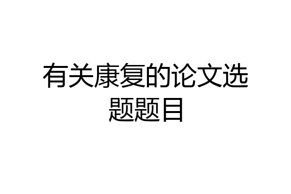有关康复的论文选题题目