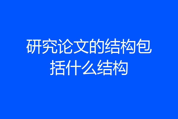 研究论文的结构包括什么结构