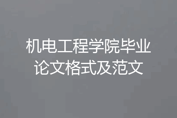 机电工程学院毕业论文格式及范文