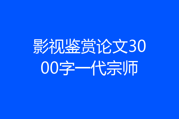 影视鉴赏论文3000字一代宗师