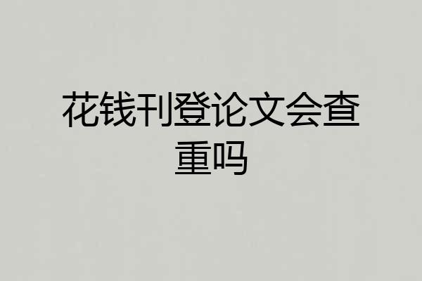 花钱刊登论文会查重吗