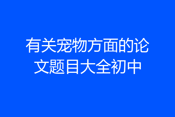 有关宠物方面的论文题目大全初中