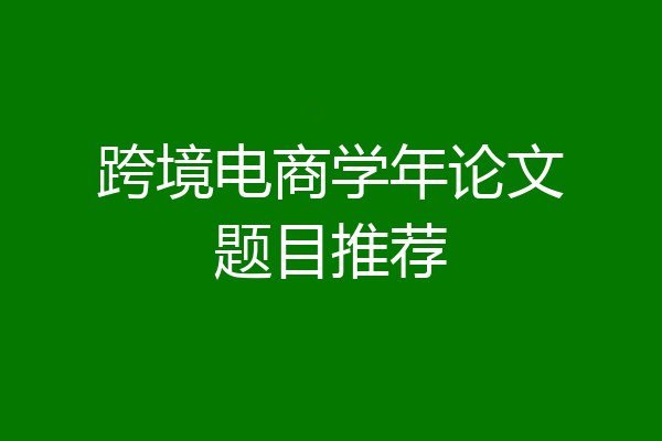 跨境电商学年论文题目推荐