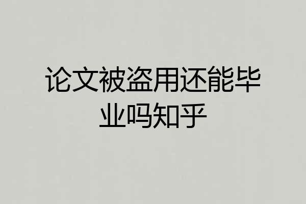 论文被盗用还能毕业吗知乎