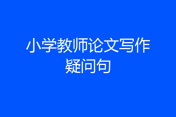 小学教师论文写作疑问句