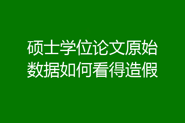 硕士学位论文原始数据如何看得造假