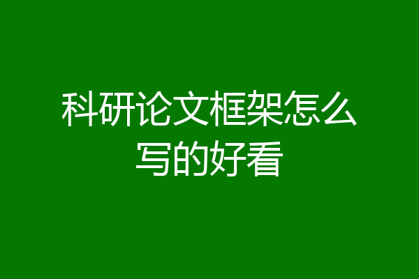科研论文框架怎么写的好看