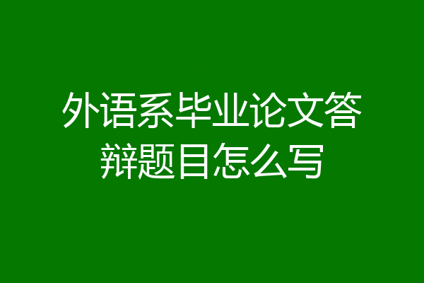 外语系毕业论文答辩题目怎么写