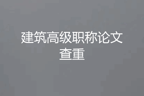 建筑高级职称论文查重